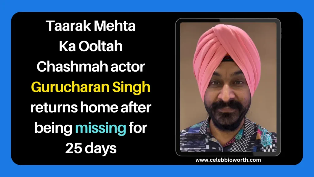 Taarak Mehta Ka Ooltah Chashmah actor Gurucharan Singh returns home after being missing for 25 days