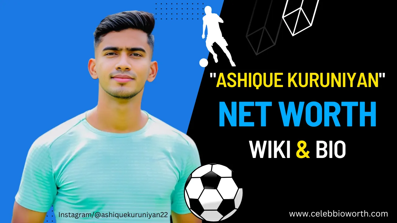 Ashique Kuruniyan Net Worth