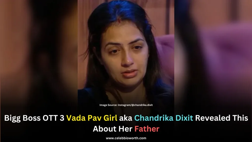 Bigg Boss OTT 3 Vada Pav Girl aka Chandrika Dixit Revealed This About Her Father