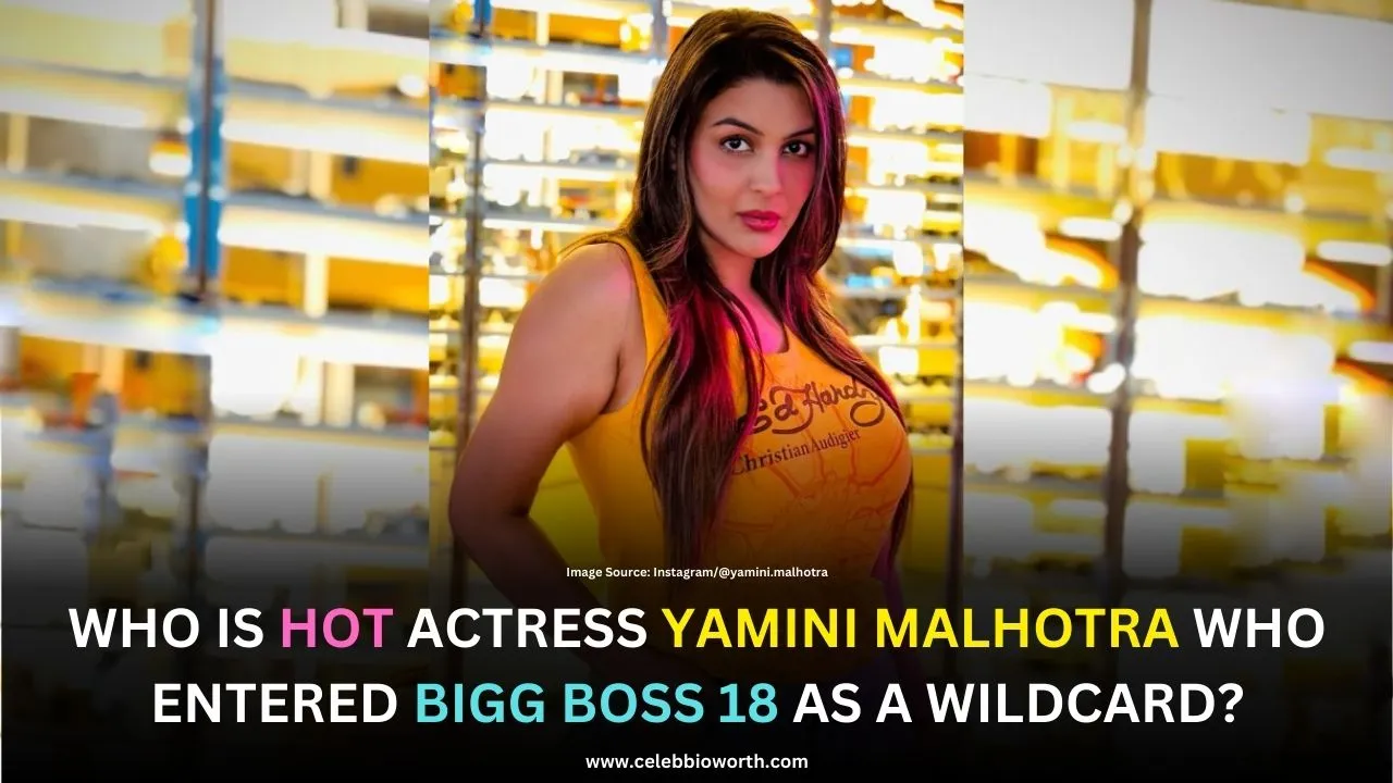 Who is hot actress Yamini Malhotra who entered Bigg Boss 18 as a wildcard